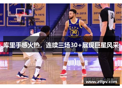 库里手感火热，连续三场30+展现巨星风采