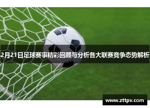 2月21日足球赛事精彩回顾与分析各大联赛竞争态势解析